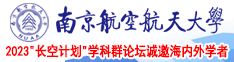 jb好大好粗好爽南京航空航天大学2023“长空计划”学科群论坛诚邀海内外学者